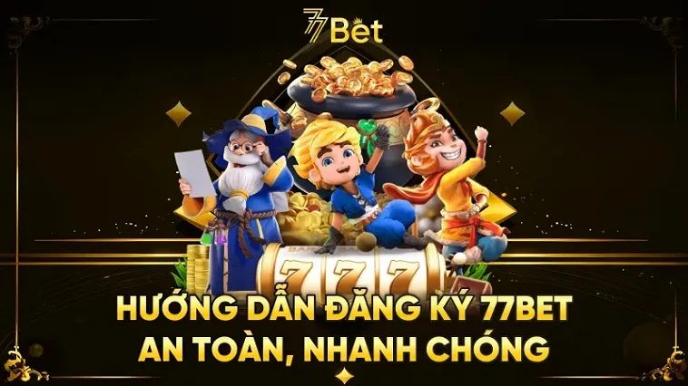 Đăng Ký 77Bet: Hướng Dẫn Chi Tiết Từ A Đến Z