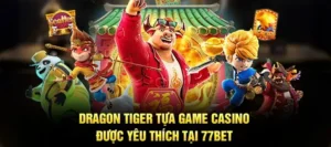 Hướng Dẫn Đầy Đủ Cách Tham Gia Dragon Tiger Nhà Cái 77Bet