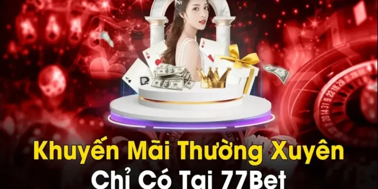 Khuyến Mãi 77Bet: Cơ Hội Nhận Thưởng Hấp Dẫn Cho Người Chơi