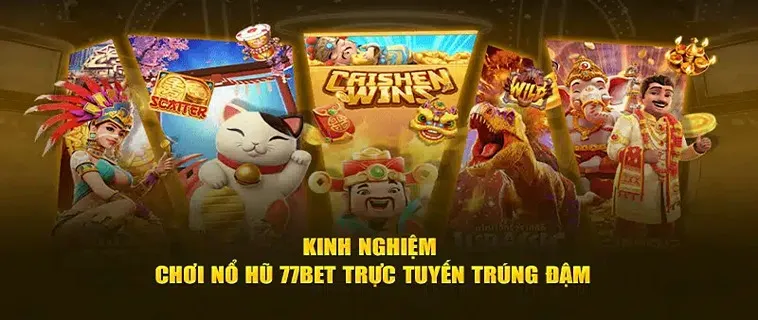 Khám Phá Nổ Hũ 77Bet - Trò Chơi Slot Hấp Dẫn Nhất 2025